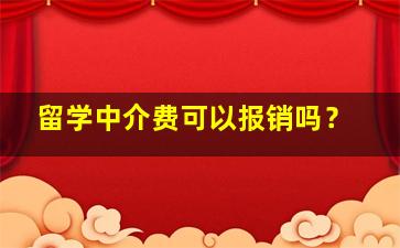 留学中介费可以报销吗？