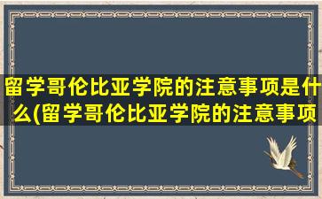 留学哥伦比亚学院的注意事项是什么(留学哥伦比亚学院的注意事项)