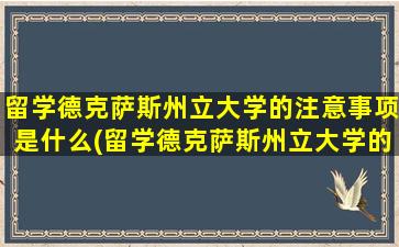 留学德克萨斯州立大学的注意事项是什么(留学德克萨斯州立大学的注意事项)