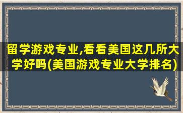 留学游戏专业,看看美国这几所大学好吗(美国游戏专业大学排名)