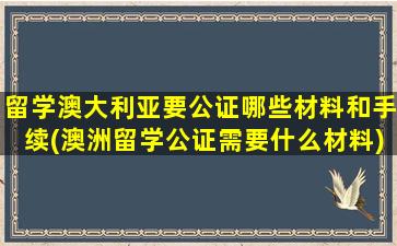 留学澳大利亚要公证哪些材料和手续(澳洲留学公证需要什么材料)