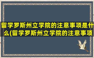 留学罗斯州立学院的注意事项是什么(留学罗斯州立学院的注意事项)