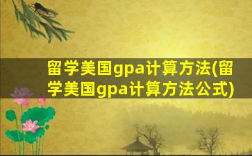 留学美国gpa计算方法(留学美国gpa计算方法公式)