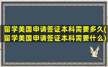 留学美国申请签证本科需要多久(留学美国申请签证本科需要什么)