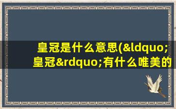 皇冠是什么意思(“皇冠”有什么唯美的象征意思)