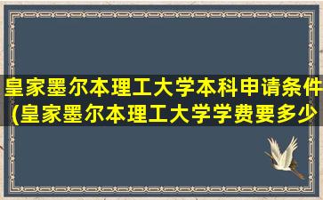 皇家墨尔本理工大学本科申请条件(皇家墨尔本理工大学学费要多少人民币)