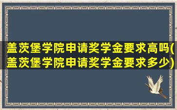 盖茨堡学院申请奖学金要求高吗(盖茨堡学院申请奖学金要求多少)