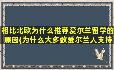 相比北欧为什么推荐爱尔兰留学的原因(为什么大多数爱尔兰人支持他们留在欧盟)