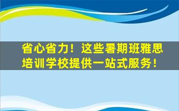 省心省力！这些暑期班雅思培训学校提供一站式服务！