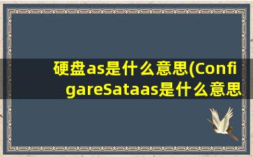 硬盘as是什么意思(ConfigareSataas是什么意思，计算机Bios里的设置)