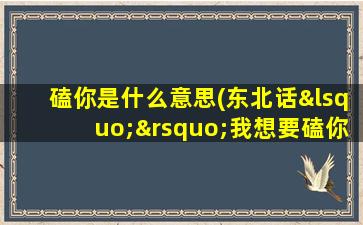 磕你是什么意思(东北话‘’我想要磕你‘’是啥意思)