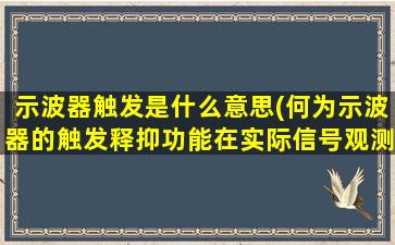 示波器触发是什么意思(何为示波器的触发释抑功能在实际信号观测中应如何使用)