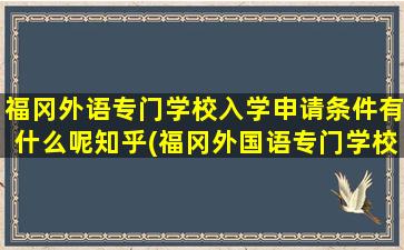 福冈外语专门学校入学申请条件有什么呢知乎(福冈外国语专门学校)