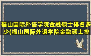 福山国际外语学院金融硕士排名多少(福山国际外语学院金融硕士排名)