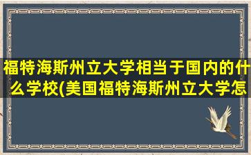 福特海斯州立大学相当于国内的什么学校(美国福特海斯州立大学怎样-回国认可吗-)