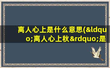 离人心上是什么意思(“离人心上秋”是什么意思)