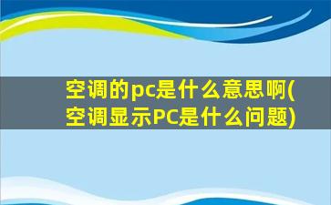 空调的pc是什么意思啊(空调显示PC是什么问题)