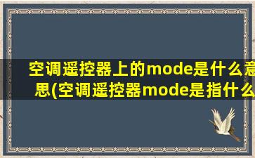 空调遥控器上的mode是什么意思(空调遥控器mode是指什么，画的是图片，看不懂)