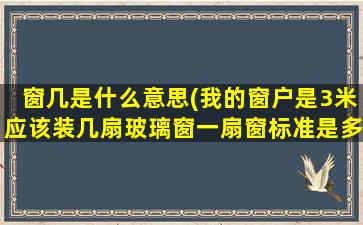 窗几是什么意思(我的窗户是3米应该装几扇玻璃窗一扇窗标准是多少)