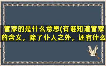 管家的是什么意思(有谁知道管家的含义，除了仆人之外，还有什么意思)