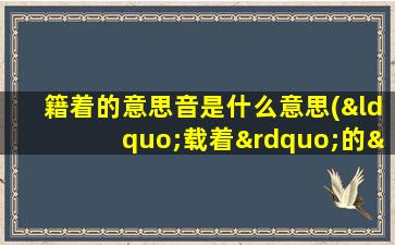 籍着的意思音是什么意思(“载着”的“载”是什么意思)