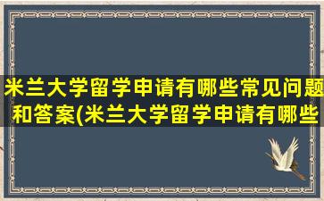 米兰大学留学申请有哪些常见问题和答案(米兰大学留学申请有哪些常见问题及答案)