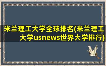 米兰理工大学全球排名(米兰理工大学usnews世界大学排行)