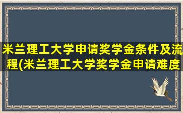 米兰理工大学申请奖学金条件及流程(米兰理工大学奖学金申请难度)