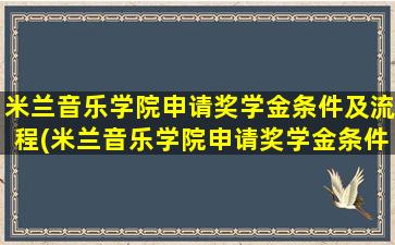 米兰音乐学院申请奖学金条件及流程(米兰音乐学院申请奖学金条件和流程)