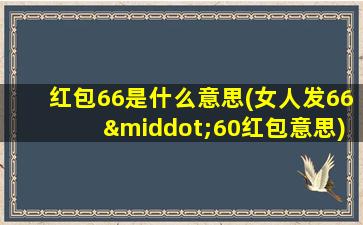 红包66是什么意思(女人发66·60红包意思)