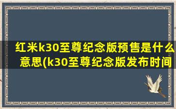 红米k30至尊纪念版预售是什么意思(k30至尊纪念版发布时间)