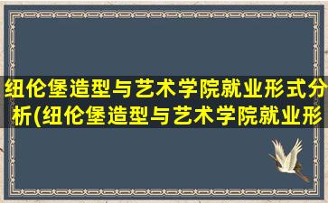 纽伦堡造型与艺术学院就业形式分析(纽伦堡造型与艺术学院就业形式分析图)