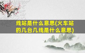 线站是什么意思(火车站的几台几线是什么意思)