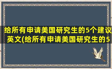 给所有申请美国研究生的5个建议英文(给所有申请美国研究生的5个建议是什么)