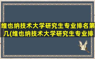 维也纳技术大学研究生专业排名第几(维也纳技术大学研究生专业排名)