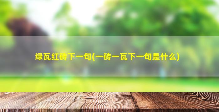 绿瓦红砖下一句(一砖一瓦下一句是什么)