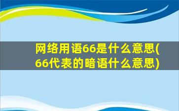 网络用语66是什么意思(66代表的暗语什么意思)