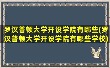 罗汉普顿大学开设学院有哪些(罗汉普顿大学开设学院有哪些学校)