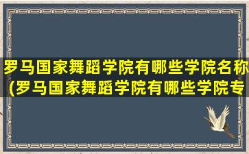 罗马国家舞蹈学院有哪些学院名称(罗马国家舞蹈学院有哪些学院专业)