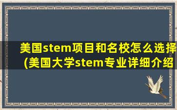 美国stem项目和名校怎么选择(美国大学stem专业详细介绍)