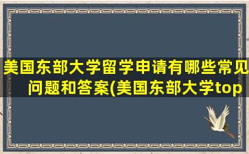 美国东部大学留学申请有哪些常见问题和答案(美国东部大学top60介绍)