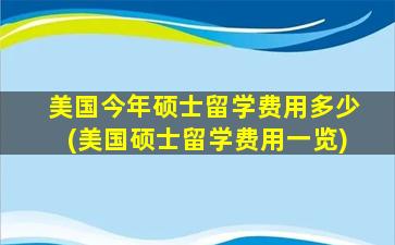 美国今年硕士留学费用多少(美国硕士留学费用一览)