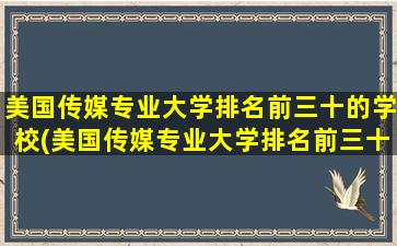 美国传媒专业大学排名前三十的学校(美国传媒专业大学排名前三十有哪些)