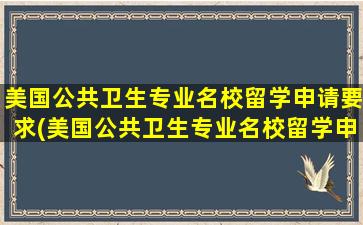 美国公共卫生专业名校留学申请要求(美国公共卫生专业名校留学申请要求高吗)