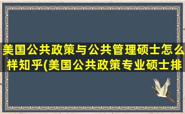 美国公共政策与公共管理硕士怎么样知乎(美国公共政策专业硕士排名)