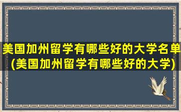 美国加州留学有哪些好的大学名单(美国加州留学有哪些好的大学)