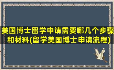 美国博士留学申请需要哪几个步骤和材料(留学美国博士申请流程)