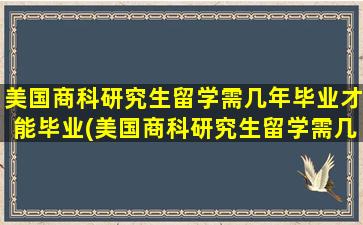 美国商科研究生留学需几年毕业才能毕业(美国商科研究生留学需几年毕业申请)