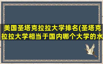 美国圣塔克拉拉大学排名(圣塔克拉拉大学相当于国内哪个大学的水平)