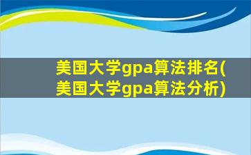 美国大学gpa算法排名(美国大学gpa算法分析)